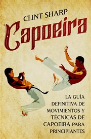 Capoeira: la guía definitiva de movimientos y técnicas de capoeira para principiantes cover image
