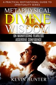Metaphysical divine wisdom on manifesting fearless assertive confidence cover image