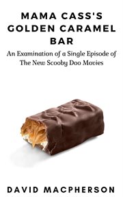 Mama cass's golden caramel bar: an examination of a single episode of the new scooby doo movies cover image