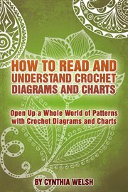How to Read and Understand Crochet Diagrams and Charts : Open Up a Whole World of Patterns with Crochet Diagrams and Charts cover image
