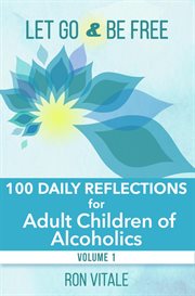 Let go and be free: 100 daily reflections for adult children of alcoholics cover image