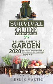 Survival Guide for Beginners and the Beginner's Vegetable Garden 2020 : The Complete Beginner's Guidr cover image