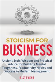 Stoicism for business ancient stoic wisdom and practical advice for building mental toughness, pr cover image
