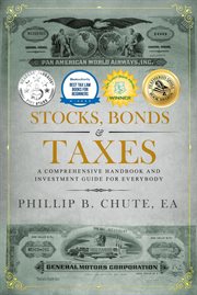 Stocks, bonds & taxes : a comprehensive handbook and investment guide for everybody cover image