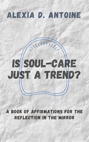 Is soul-care just a trend? a book of affirmations for the reflection in the mirror cover image