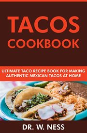 Tacos Cookbook : Ultimate Taco Recipe Book for Making Authentic Mexican Tacos at Home cover image