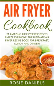 Air fryer cookbook: 21 amazing air fryer recipes to amaze everyone: the ultimate air fryer recipe bo cover image