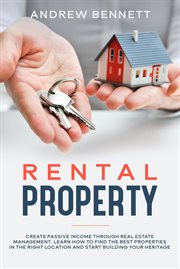 Rental properties: create passive income through real estate management. learn how to find the be : Create Passive Income through Real Estate Management. Learn How to Find the Be cover image