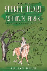 Into the secret heart of ashdown forest: a horseman's country diary cover image