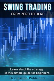 Swing trading: from zero to hero learn how to make money in the stock market in this simple guide : From Zero to Hero Learn How to Make Money in the Stock Market in this Simple Guide cover image