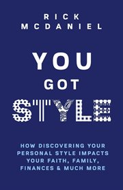You got style : how understanding your personal style impacts your faith, family, finances, and much more cover image