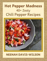 Hot Pepper Madness : 40+ Zesty Chili Pepper Recipes cover image