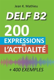 Vocabulaire delf b2 - 200 expressions de l'actualité (+400 exemples) cover image