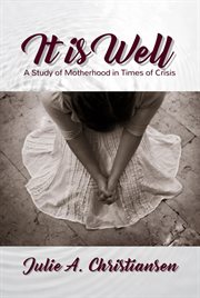 It is well: a study of motherhood in times of crisis : A Study of Motherhood in Times of Crisis cover image