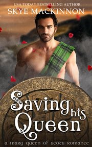 Saving His Queen : A Mary Queen of Scots Romance cover image