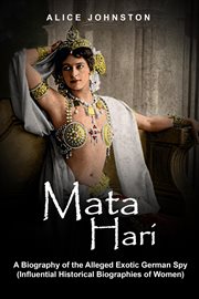 Mata hari: a biography of the alleged exotic german spy (influential historical biographies of women cover image
