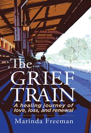 The grief train: a healing journey of love, loss and renewal cover image