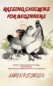Raising chickens for beginners: guide to rising chickens for eggs, breed selection, health care and cover image