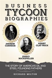 Business tycoon biographies andrew carnegie, john d rockefeller, & henry clay frick: the story of... : The Story of cover image