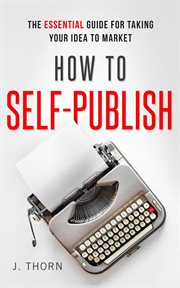 How to self-publish: the essential guide for taking your idea to market cover image