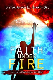 Faith under fire - burnt to be made better not bitter cover image
