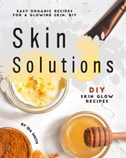 Easy organic recipes for a glowing skin; diy skin solutions: diy skin glow recipes : DIY Skin Glow Recipes cover image