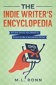 The indie writer's encyclopedia: all the terms you need to know to be a successful writer : All the Terms You Need to Know to Be a Successful Writer cover image