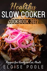 Healthy slow cooker cookbook 2022: recipes for ready-to-eat meals cover image