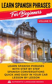Learn spanish phrases for beginners, volume iv: learn spanish phrases with step by step spanish conv cover image