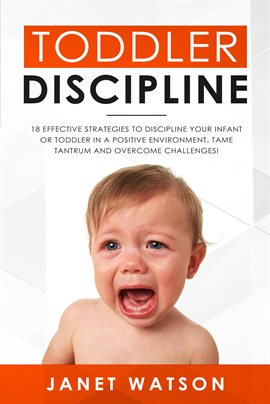 Cover image for Toddler Discipline 18 Effective Strategies to Discipline Your Infant or Toddler in a Positive Env