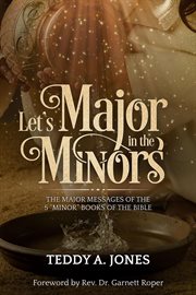 Let's major in the minors. The Major Messages Of The 5 "Minor" Books Of The Bible cover image