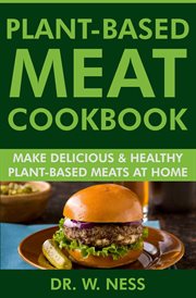 Plant-Based Meat Cookbook : Make Delicious & Healthy Plant-Based Meats at Home cover image
