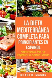 La dieta Mediterránea completa para principiantes en español = : Mediterranean diet for beginners In Spanish cover image