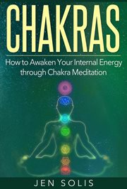 Chakras: how to awaken your internal energy through chakra meditation cover image