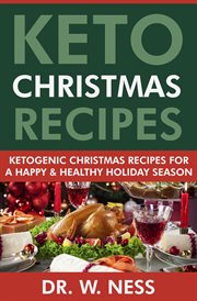 Keto Christmas Recipes : Ketogenic Christmas Recipes for a Happy & Healthy Holiday Season cover image