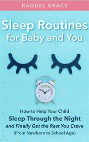 Sleep Routines for Baby and You : How to Help Your Child Sleep Through the Night and Finally Get t cover image