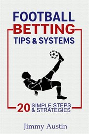 Football betting tips & systems: 20 simple steps & strategies : 20 simple steps & strategies cover image