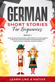 German short stories for beginners book 1 : Over 100 Dialogues and Daily Used Phrases to Learn German in Your Car. Have Fun  Grow Your Vocabulary, with Crazy Effective Language Learning Lessons: German for Adults, #1 cover image