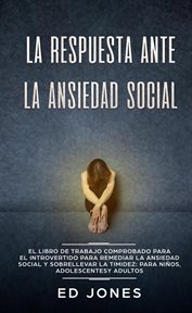La Respuesta ante la Ansiedad Social : El libro de trabajo comprobado para el introvertido para re cover image