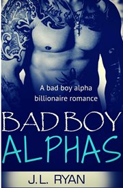 Bad Boy Alphas : A Bad Boy Alpha Billionaire Romance cover image
