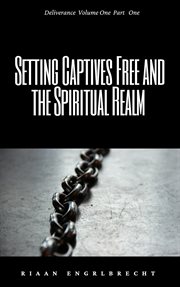 Setting Captives Free and the Spiritual Realm Part One cover image