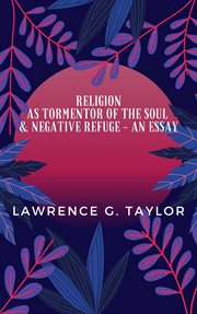 Religion as tormentor of the soul & negative refuge – an essay cover image