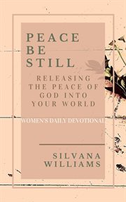 Peace Be Still : Releasing the Peace of God Into Your World cover image