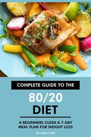 Complete Guide to the 80/20 Diet : A Beginners Guide & 7-Day Meal Plan for Weight Loss cover image