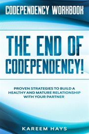 Codependency Workbook : The End of Codependency!. Proven Strategies to Build a Healthy and Mature Re cover image