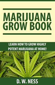 Marijuana grow book: learn how to grow highly potent marijuana at home cover image