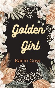 Golden girl: growing up teenage and taiwanese in california, a fictional memoir of kailin gow : Growing up Teenage and Taiwanese in California, a Fictional Memoir of Kailin Gow cover image
