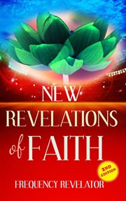 New revelations of faith : how to practically exercise your faith and make it produce the results of the word of God talks about cover image
