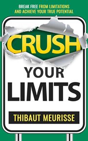 Crush your limits: break free from mental limitations and achieve your true potential cover image