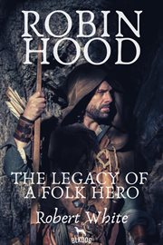 Robin hood: the legacy of a folk hero cover image
